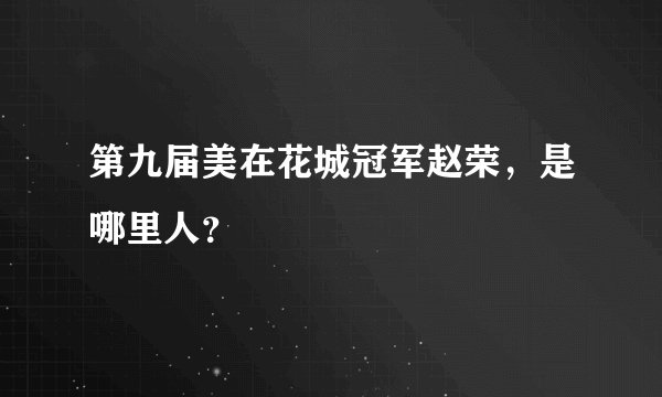 第九届美在花城冠军赵荣，是哪里人？