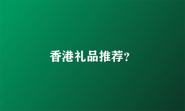 香港礼品推荐？