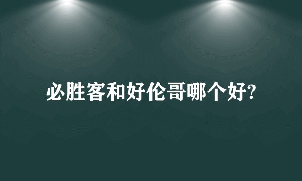 必胜客和好伦哥哪个好?