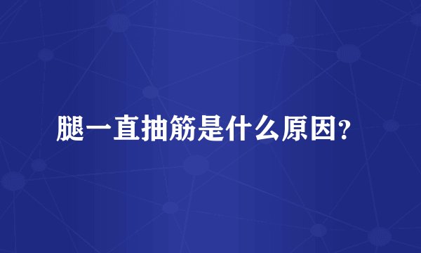 腿一直抽筋是什么原因？