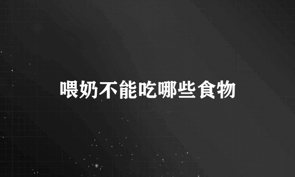 喂奶不能吃哪些食物
