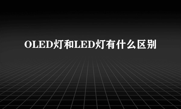 OLED灯和LED灯有什么区别