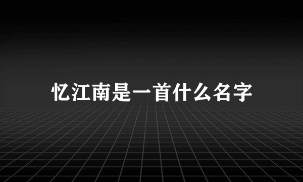 忆江南是一首什么名字