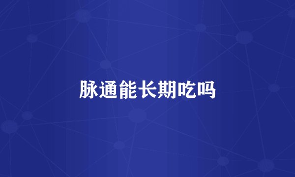 脉通能长期吃吗