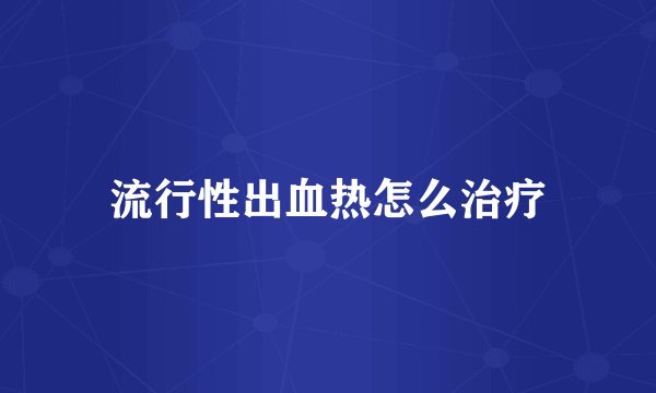流行性出血热怎么治疗