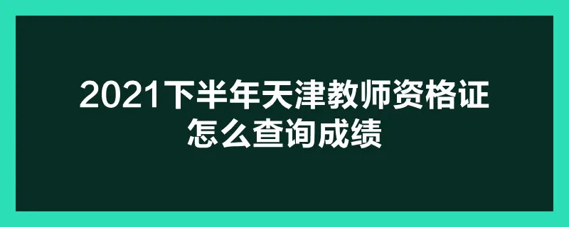 2021下半年天津教师资格证怎么查询成绩