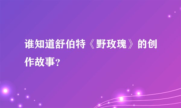 谁知道舒伯特《野玫瑰》的创作故事？