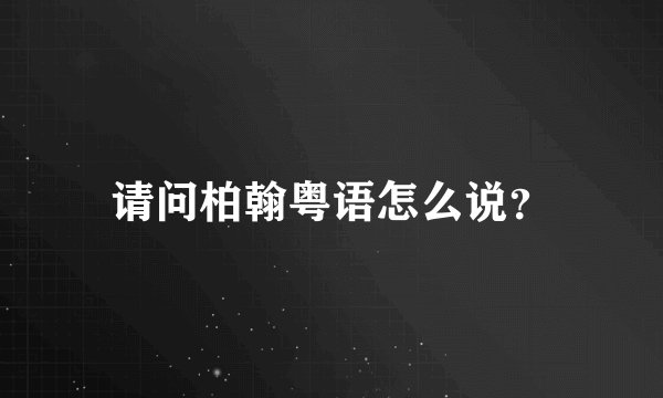 请问柏翰粤语怎么说？