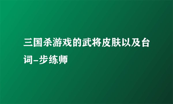 三国杀游戏的武将皮肤以及台词-步练师