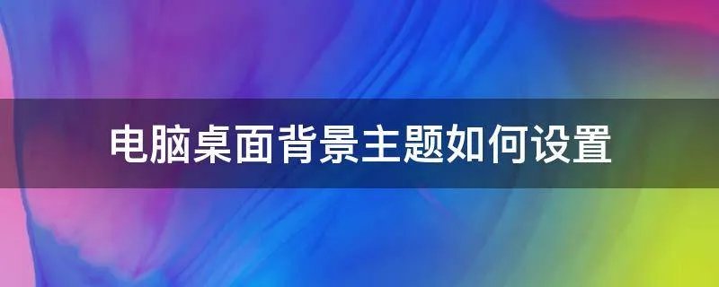 电脑桌面背景主题如何设置