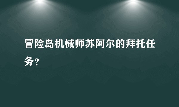 冒险岛机械师苏阿尔的拜托任务？