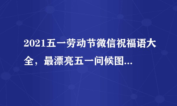 2021五一劳动节微信祝福语大全,最漂亮五一问候图片带字表情包