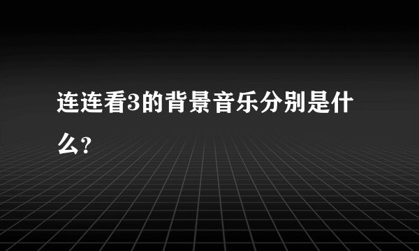 连连看3的背景音乐分别是什么?