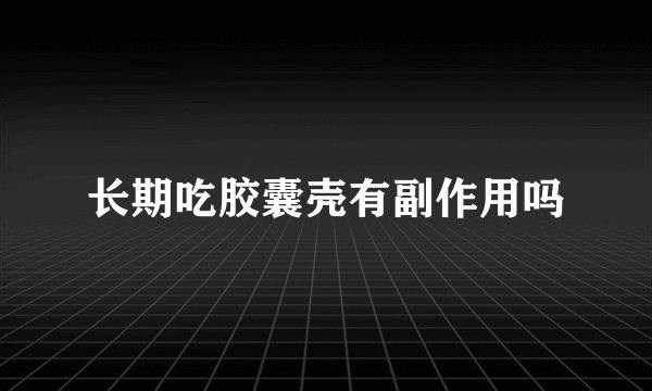 长期吃胶囊壳有副作用吗