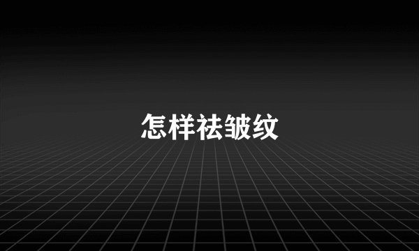 怎样祛皱纹