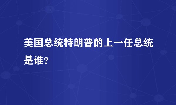 美国总统特朗普的上一任总统是谁？