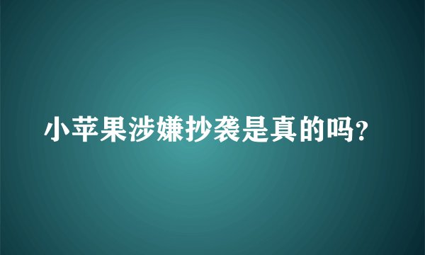 小苹果涉嫌抄袭是真的吗？
