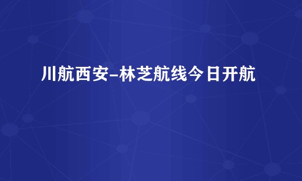 川航西安-林芝航线今日开航