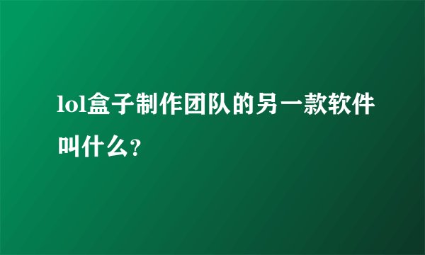 lol盒子制作团队的另一款软件叫什么?