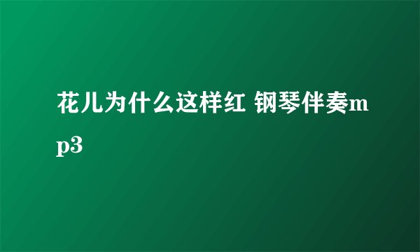 花儿为什么这样红 钢琴伴奏mp3