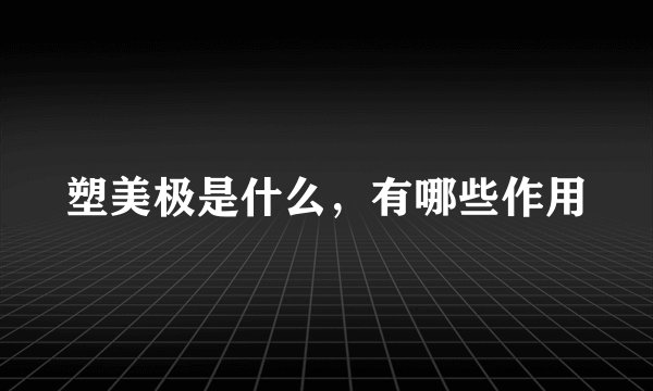 塑美极是什么，有哪些作用