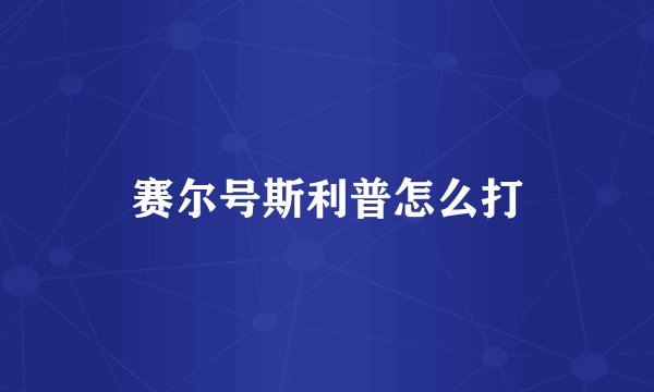 赛尔号斯利普怎么打