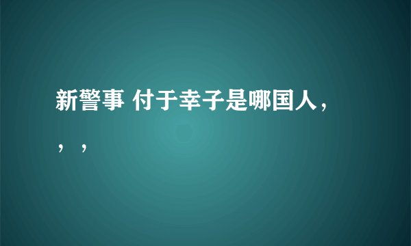 新警事 付于幸子是哪国人，，，