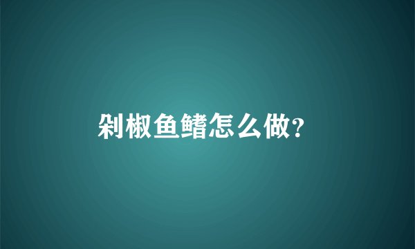 剁椒鱼鳍怎么做？
