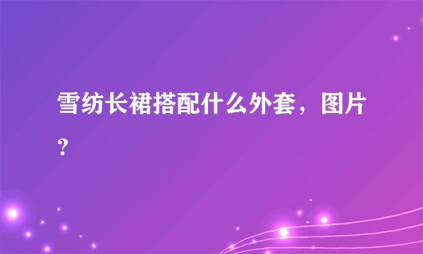 雪纺长裙搭配什么外套，图片？