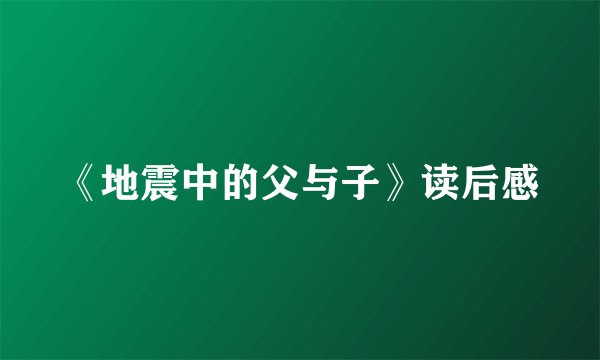 《地震中的父与子》读后感