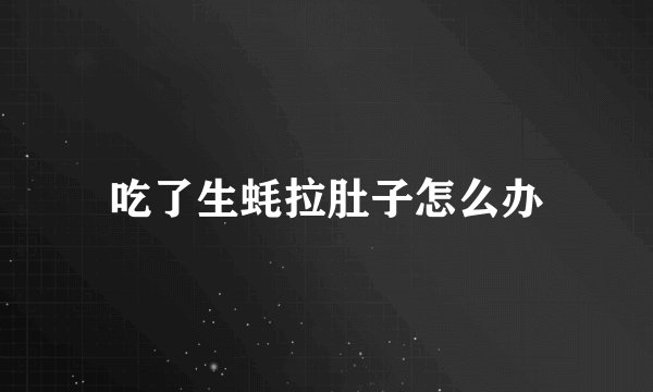 吃了生蚝拉肚子怎么办