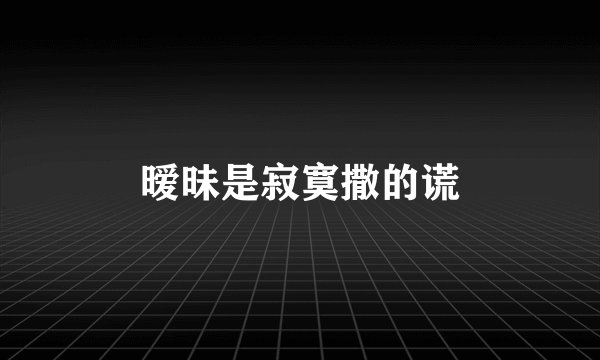 暧昧是寂寞撒的谎