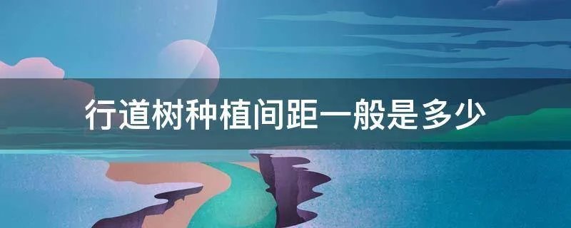 行道树种植间距一般是多少