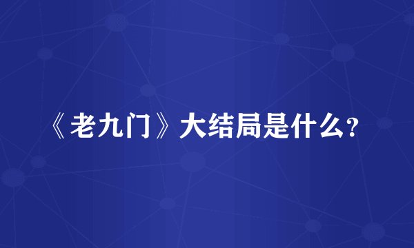 《老九门》大结局是什么？