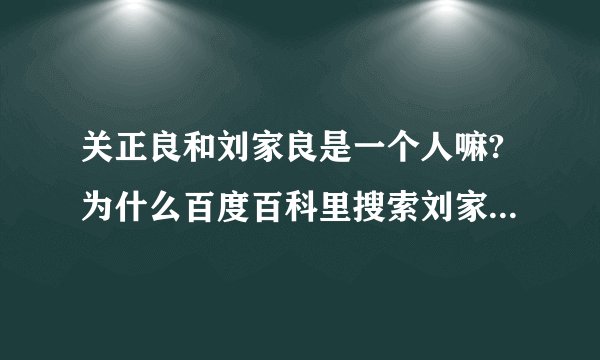 关正良和刘家良是一个人嘛?为什么百度百科里搜索刘家良和关正良是一个人呢？