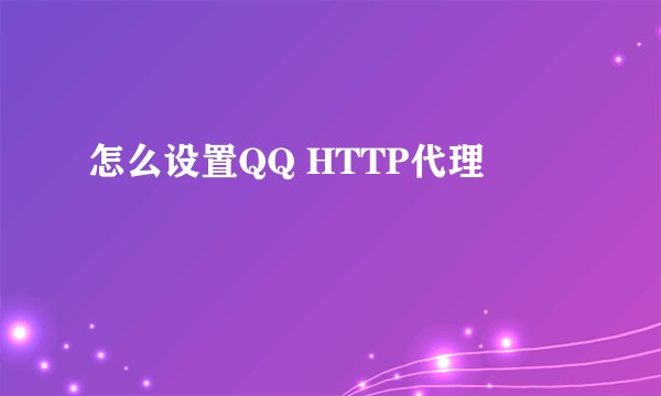 怎么设置QQ HTTP代理