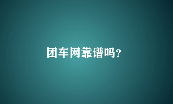 团车网靠谱吗?