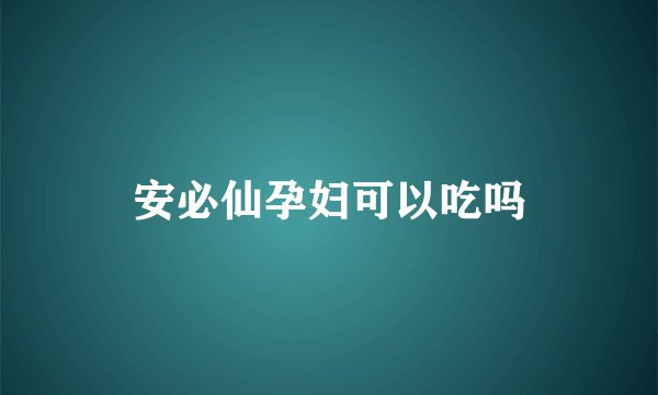 安必仙孕妇可以吃吗