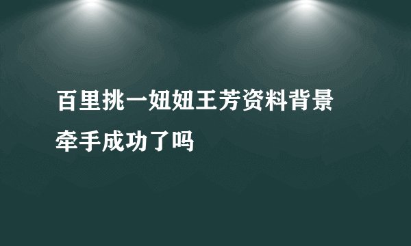 百里挑一妞妞王芳资料背景 牵手成功了吗