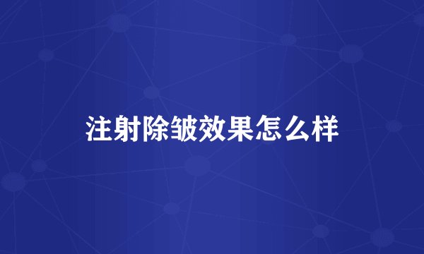 注射除皱效果怎么样