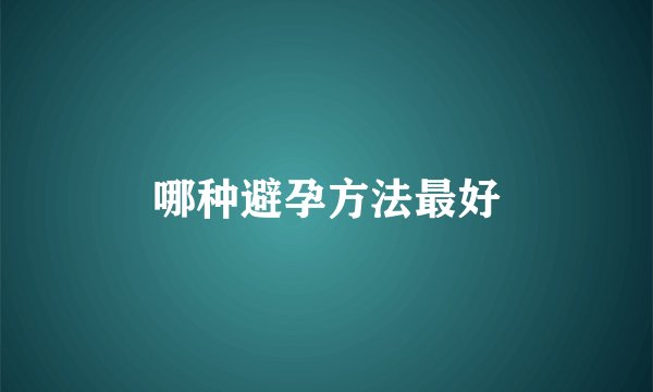 哪种避孕方法最好