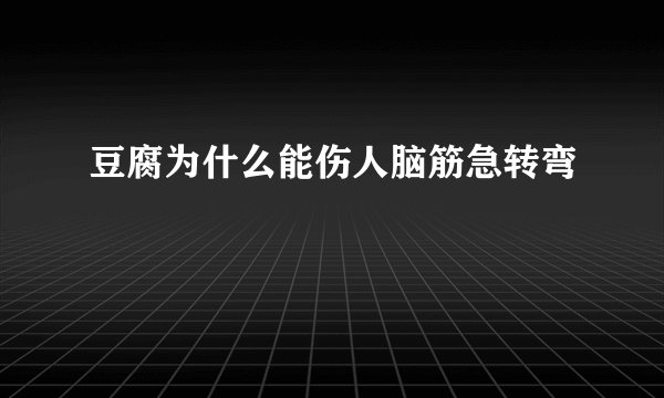 豆腐为什么能伤人脑筋急转弯