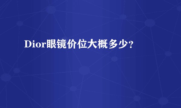 Dior眼镜价位大概多少？