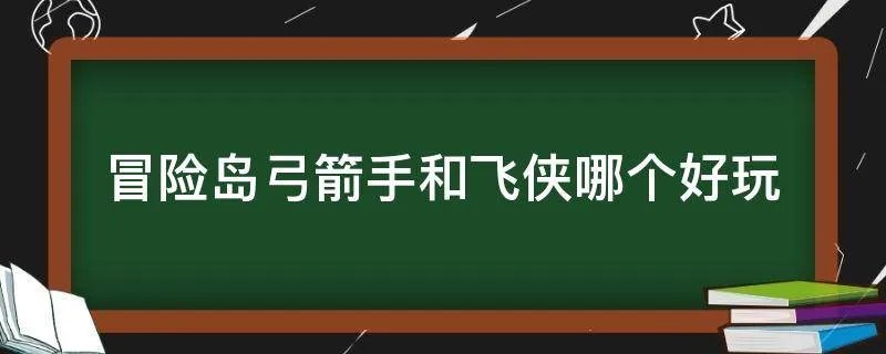 冒险岛弓箭手和飞侠哪个好玩