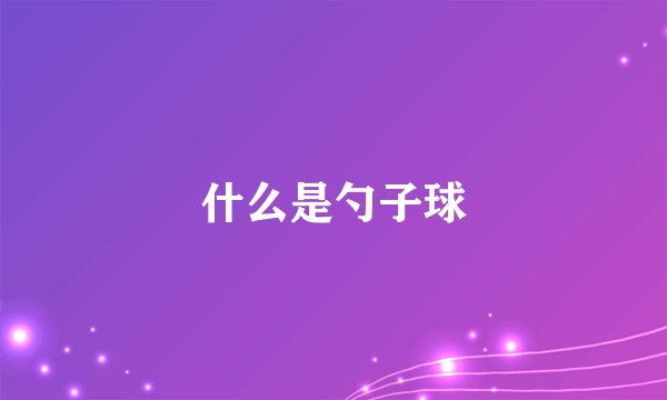 什么是勺子球