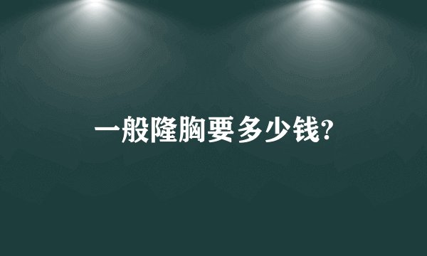 一般隆胸要多少钱?