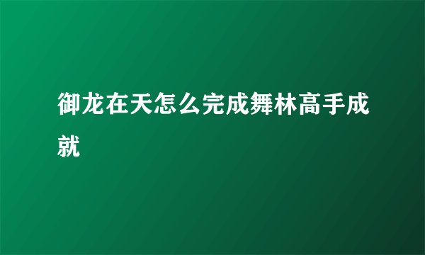 御龙在天怎么完成舞林高手成就