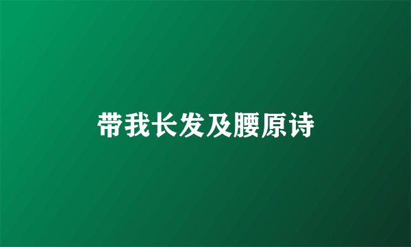 带我长发及腰原诗