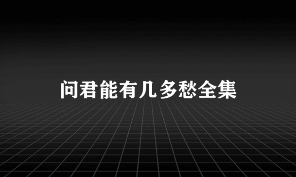 问君能有几多愁全集