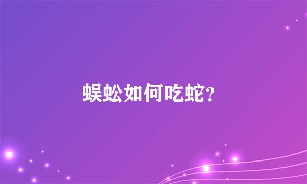 蜈蚣如何吃蛇？